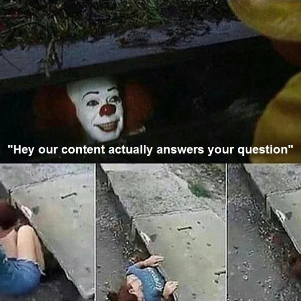 Shot of Pennywise the clown saying, hey our content actually answers your question, above pictures of a woman crawling into a storm drain Shot of Pennywise the clown saying, hey our content actually answers your question, above pictures of a woman crawling into a storm drain